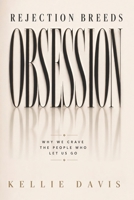 Rejection Breeds Obsession: "Your Heart is Not Breaking for Them, It is Breaking for YOURSELF" (BOSS Your Love Life Series) B0FCDLP3PS Book Cover