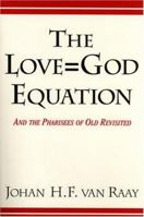 The Love=God Equation: And The Pharisees of Old Revisited 0533151295 Book Cover
