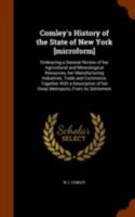 Comley's History of the State of New York [Microform]: Embracing a General Review of Her Agricultural and Mineralogical Resources, Her Manufacturing Industries, Trade and Commerce, Together with a Des 1346327564 Book Cover