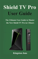 Shield TV Pro User Guide: The Ultimate User Guide to master the New Shield TV Pro in 2 Hours 171255378X Book Cover