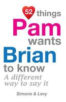 52 Things Pam Wants Brian to Know: A Different Way to Say It 1511985046 Book Cover
