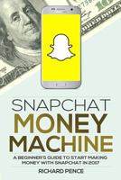 Snapchat: Money Machine - A Beginner's Guide to Start Making Money with Snapchat in 2017 (Social Media Marketing) 1542589002 Book Cover