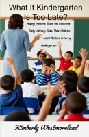 What If Kindergarten Is Too Late?: Helping Parents Build the Essential Early Literacy Skills Their Children Need Before Entering Kindergarten B0GGGQND1B Book Cover