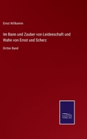 Im Bann und Zauber von Leidenschaft und Wahn von Ernst und Scherz: Dritter Band 3743604507 Book Cover
