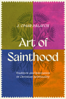 Art of Sainthood: Tradition and Innovation in Christian Spirituality 1684260248 Book Cover
