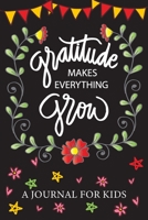 Gratitude Makes Everything Grow - A Journal For Kids: A Daily Journal with Prompts for Kids & Children to Practice Gratitude and Mindfulness 1699395659 Book Cover