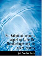 Mr. Rabbit at home; a sequel to Little Mr. Thimblefinger and his queer country 1539326934 Book Cover