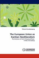 The European Union as Kantian Neoliberalism: The Existence of Kant's Perpetual Peace in the 21st Century 3844316140 Book Cover