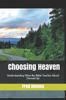 Choosing Heaven: Understanding What the Bible Teaches About Eternal Life 1090220383 Book Cover