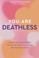 You Are Deathless: A Near-Death Experience Taught Me How to Fully Live and Not Fear Death B0B92CH4KN Book Cover