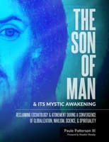 The Son of Man & Its Mystical Awakening: Reclaiming Eschatology & Atonement During a Convergence of Globalization, Nihilism, Science, & Spirituality B0FPFG37Z9 Book Cover