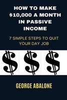 How to Make $10,000 a Month in Passive Income: 7 Simple Steps to Quit Your Day Job B0BLR6T2DJ Book Cover