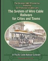 The System of Wire-Cable Railways for Cities and Towns: The Original 1887 Prospectus Featuring San Francisco's Cable Cars 1935700162 Book Cover