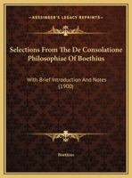 Selections From The De Consolatione Philosophiae Of Boethius: With Brief Introduction And Notes 1354110951 Book Cover