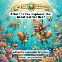 Atlas the Fox Explores the Great Barrier Reef: A Rhyming Underwater Adventure (Atlas Adventures) B0H74HYCPH Book Cover