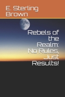 Rebels of the Realm: No Rules, Just Results! B08YS6344W Book Cover