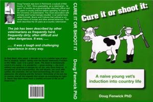 Cure It or Shoot It: A naive young vet's induction into country life 0648294005 Book Cover