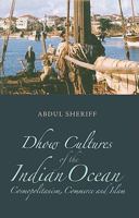 Dhow Culture of the Indian Ocean: Cosmopolitanism, Commerce, and Islam 1849040087 Book Cover