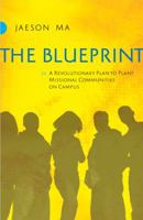 The Blueprint: A Revolutionary Plan to Plant Missional Communities on Campus 0830744088 Book Cover