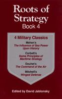 Roots of Strategy Book: 4 Military Classics : The Influence of Sea Power upon History, 1660-1783,  Some Principles of Maritime Strategy, Command of the Air, Winged Defense (Roots of Strategy) 0811729184 Book Cover
