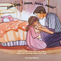 Just Say, “Jesus, Jesus, Jesus!”: Tally Trotter overcomes her fears, while also learning about God’s love. B0DM2BNSSN Book Cover