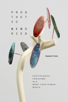 Prosthetic Memories: Postcolonial Feminisms in a More-Than-Human World 1478028017 Book Cover