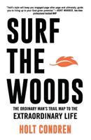 Surf the Woods: The Ordinary Man's Trail Map to the Extraordinary Life 0989261808 Book Cover
