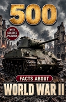 500 Fascinating Facts About World War II: Discover Hidden Stories, Brave People, Powerful Machines, and Turning Points for Curious Readers, Great Gift For Kids and Adults B0HHH811YL Book Cover