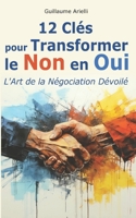 12 Clés pour Transformer le Non en Oui: L'Art de la Négociation Dévoilé B0CM2M1QJ1 Book Cover