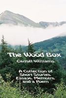 The Wood Box: A Collection of Short Stories Memoirs, Essays, and a Poem 1470021307 Book Cover