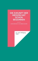Die Zukunft der Medizin hat schon begonnen: Gesundheit in Ihrer Hand (German Edition) 3758366186 Book Cover