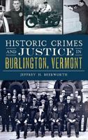 Historic Crimes and Justice in Burlington, Vermont 1467118400 Book Cover