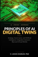 Principles of AI Digital Twins: Strategy, governance, and Artificial Intelligence Integration between Real and Virtual Worlds B0H15MR5QY Book Cover