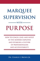 Marquee Supervision with Purpose: How to Coach, Lead, and Invest in the Modern Employee and Establish a Culture of Professionalism and Accountability 1736679805 Book Cover