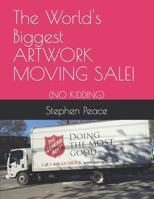 The World's Biggest ARTWORK MOVING SALE!: (NO KIDDING) (Buy Art Directly From The Artist) B0CW8LQ8T8 Book Cover