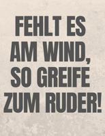 Fehlt es am Wind, so greife zum Ruder: Notizbuch Arbeit | Organizer | Planer für Extrovertierte | Erinnerungen aufschreiben | Modern | Geschenkidee 1794097260 Book Cover