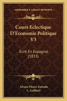 Cours Eclectique D'Economie Politique V3: Ecrit En Espagnol (1833) 1168128463 Book Cover