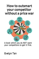 How to outsmart your competitor without a price war: A book which you do NOT want your competitors to get it first. 9671819826 Book Cover