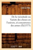 de La Vicissitude Ou Variete Des Choses En L'Univers, Et Concurrence Des Armes (A0/00d.1575) 2012647383 Book Cover