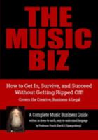 The Music Biz: How to Get In, Survive & Succeed - Without Getting Ripped Off! 1691354031 Book Cover