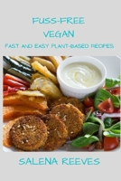 FUSS-FREE VEGAN: FAST AND EASY PLANT-BASED RECIPES B08CPLF7S6 Book Cover