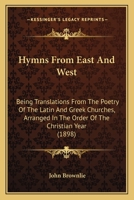 Hymns from East and West: Being Translations from the Poetry of the Latin and Greek Churches, Arranged in the Order of the Christian Year 1104181207 Book Cover