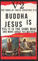 V2 The book of truth (Veritas) 2/2 Buddha is Jesus: Yes, it's the same man and more about his mother B0FD75RDHD Book Cover