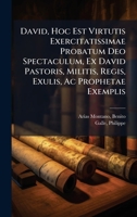 David, Hoc Est Virtutis Exercitatissimae Probatum Deo Spectaculum, Ex David Pastoris, Militis, Regis, Exulis, Ac Prophetae Exemplis (Latin Edition) 1024398315 Book Cover