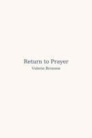 Return To Prayer: A Gentle Guide to Writing, Presence, and the Inner Life B0GR5S6GVR Book Cover