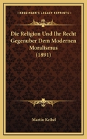 Die Religion Und Ihr Recht Gegenuber Dem Modernen Moralismus (1891) 1166708640 Book Cover