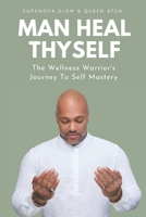 Man Heal Thyself: The Wellness Warrior's Journey To Self Mastery B08Z2X28K7 Book Cover