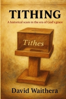 Tithing; a Historical Scam in the Era of God’s Grace B0FLQH5LJW Book Cover