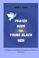 PRAYER GUIDE FOR YOUNG BLACK MEN: Building an Unshakable Foundation of Faith and Resilience B0FHK9PX6F Book Cover