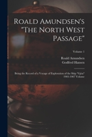 Roald Amundsen's The North West Passage: Being the Record of a Voyage of Exploration of the Ship Gjöa 1903-1907 Volume; Volume 1 1015899234 Book Cover